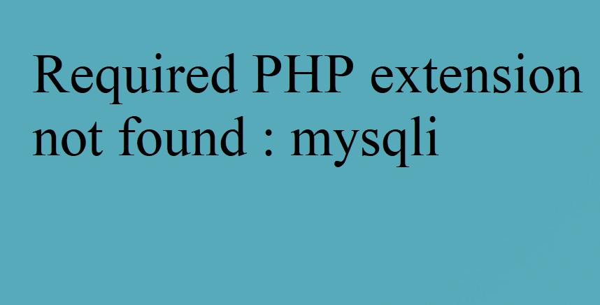 Required PHP extension not found : mysqli